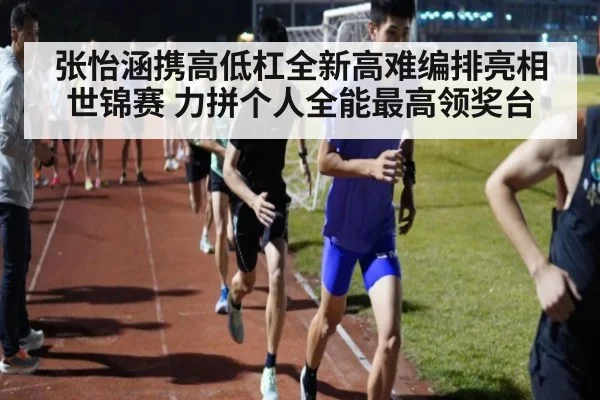 张怡涵携高低杠全新高难编排亮相世锦赛 力拼个人全能最高领奖台